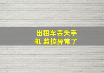 出租车丢失手机 监控异常了